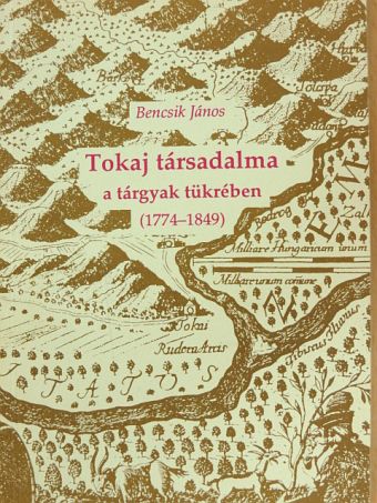 Bencsik János - Tokaj társadalma a tárgyak tükrében [antikvár]
