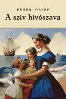 Fehér József - A szív hívószava [eKönyv: epub, mobi]