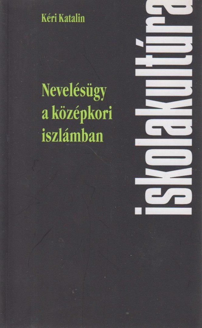 KÉRI KATALIN - Nevelésügy a középkori iszlámban [antikvár]