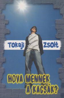 Tokaji Zsolt - Hová mennek a kacsák? [antikvár]