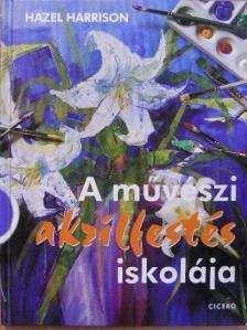 Hazel Harrison - A művészi akrilfestés iskolája [antikvár]
