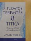 Mandy Morris - A tudatos teremtés 8 titka [antikvár]