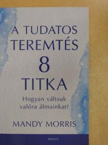 Mandy Morris - A tudatos teremtés 8 titka [antikvár]