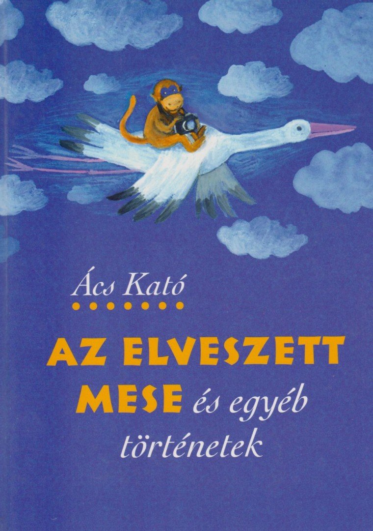 Ács Kató - Az elveszett mese és egyéb történetek [antikvár]