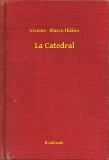 Vicente Blasco Ibánez - La Catedral [eKönyv: epub, mobi]