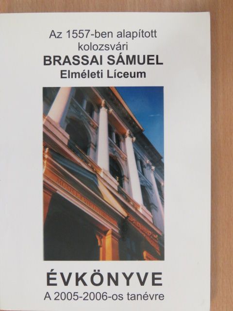 Bárdos Lajos - Az 1557-ben alapított kolozsvári Brassai Sámuel Elméleti Líceum Évkönyve a 2005-2006-os tanévre [antikvár]