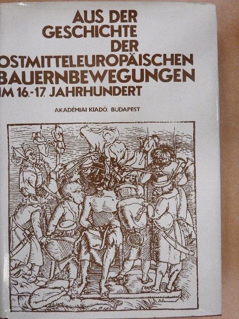 István Orosz - Aus der Geschichte der ostmitteleuropäischen Bauernbewegungen im 16.-17. Jahrhundert [antikvár]