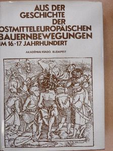 István Orosz - Aus der Geschichte der ostmitteleuropäischen Bauernbewegungen im 16.-17. Jahrhundert [antikvár]