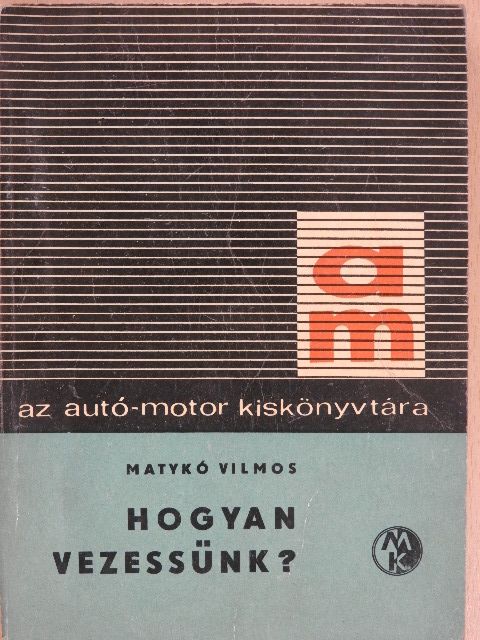 Matykó Vilmos - Hogyan vezessünk? [antikvár]