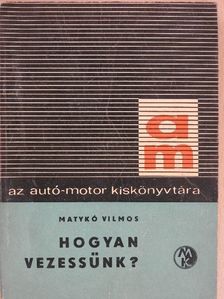 Matykó Vilmos - Hogyan vezessünk? [antikvár]