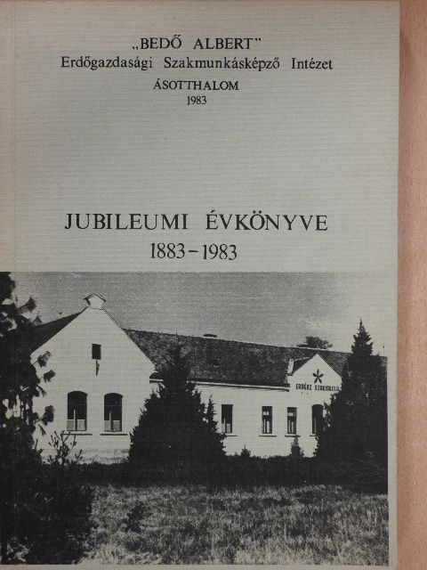 D. Nagy András - "Bedő Albert" Erdőgazdasági Szakmunkásképző Intézet jubileumi évkönyve 1883-1983 [antikvár]