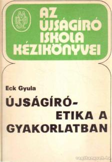 Eck Gyula - Újságíró-etika a gyakorlatban [antikvár]