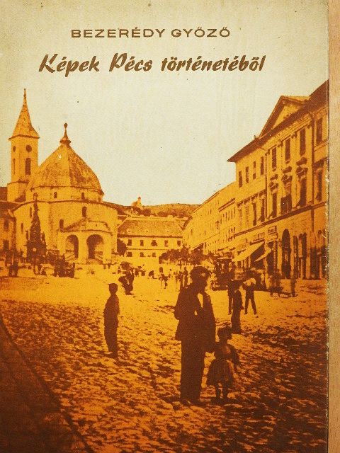 Bezerédy Győző - Képek Pécs történetéből [antikvár]