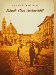 Bezerédy Győző - Képek Pécs történetéből [antikvár]