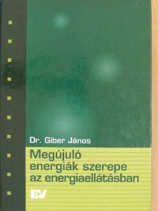 Dr. Giber János - Megújuló energiák szerepe az energiaellátásban [antikvár]
