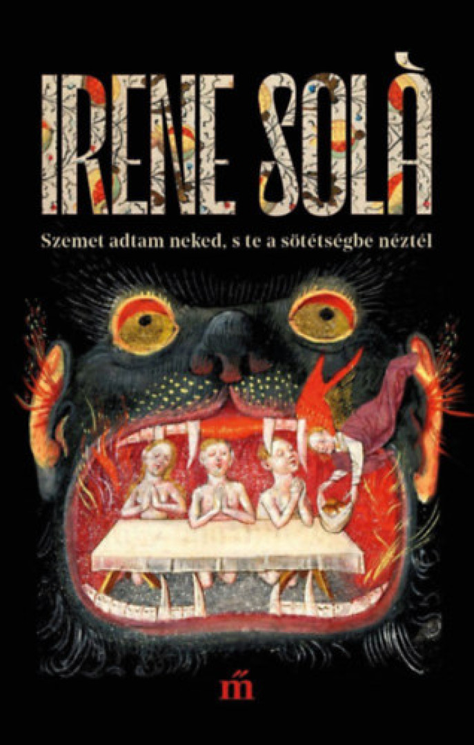 Irene Solà - Szemet adtam neked, s te a sötétségbe néztél [antikvár]