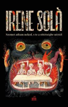 Irene Solà - Szemet adtam neked, s te a sötétségbe néztél [antikvár]
