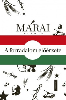 Márai Sándor - A forradalom előérzete - Márai Sándor és 1956 [eKönyv: epub, mobi]