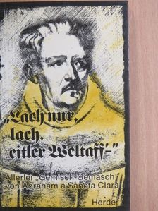 Abraham a Sancta Clara - "Lach nur, lach, eitler Weltaff'-" [antikvár]