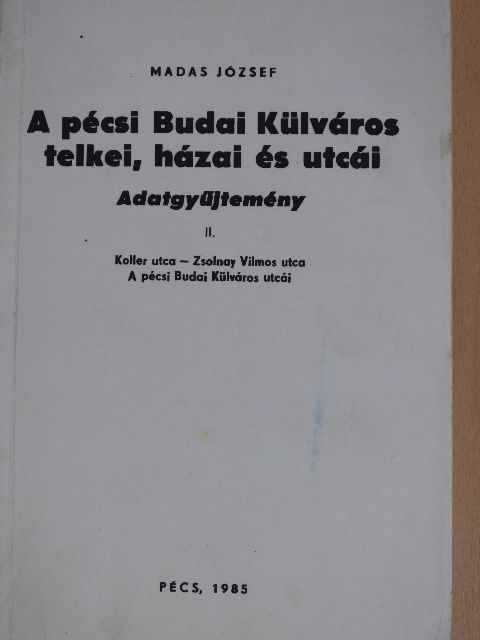 Madas József - A pécsi Budai Külváros telkei, házai és utcái II. (töredék) [antikvár]