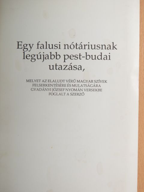Szablyár Ferenc - Egy falusi nótáriusnak legújabb pest-budai utazása, melyet az elaludt vérű magyar szívek felserkentésére és mulatságára Gvadány József nyomán versekbe foglalt a szerző [antikvár]