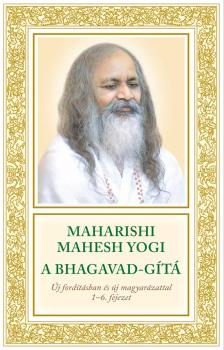 MAHARISHI MAHESH YOGI - A Bhagavad-Gítá. Új fordításban és új magyarázattal. 1-6. fejezetek [eKönyv: epub, mobi]