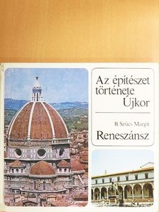 B. Szűcs Margit - Az építészet története - Újkor - Reneszánsz [antikvár]
