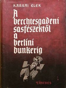 Karsai Elek - A berchtesgadeni sasfészektől a berlini bunkerig [antikvár]