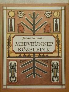 Juvan Sesztalov - Medveünnep közeledik [antikvár]