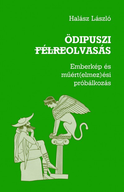 Halász László - ÖDIPUSZI FÉLREOLVASÁS - EMBERKÉP ÉS MŰÉRT(ELMEZ)ÉSI PRÓBÁLKOZÁS