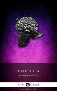 Dio Cassius - Delphi Complete Works of Cassius Dio (Illustrated) [eKönyv: epub, mobi]