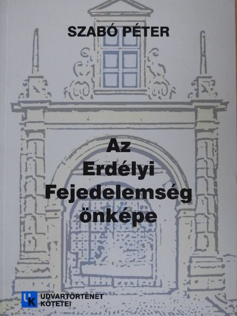 Szabó Péter - Az Erdélyi Fejedelemség önképe [antikvár]