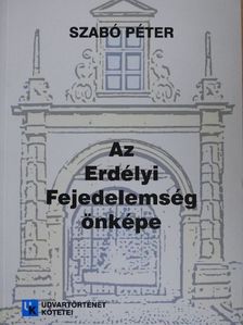 Szabó Péter - Az Erdélyi Fejedelemség önképe [antikvár]