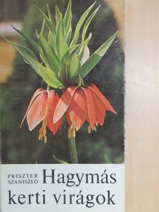 Priszter Szaniszló - Hagymás kerti virágok [antikvár]