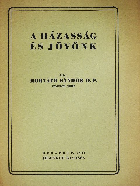 Horváth Sándor O. P. - A házasság és jövőnk [antikvár]