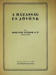 Horváth Sándor O. P. - A házasság és jövőnk [antikvár]