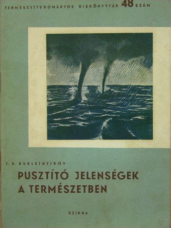 F. D. Bublejnyikov - Pusztító jelenségek a természetben [antikvár]