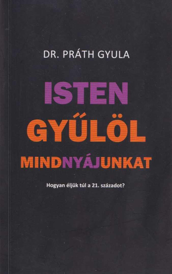 dr. Práth Gyula - Isten gyűlöl mindnyájunkat - Hogyan éljük túl a 21. századot? [antikvár]