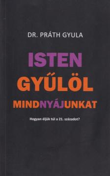 dr. Práth Gyula - Isten gyűlöl mindnyájunkat - Hogyan éljük túl a 21. századot? [antikvár]