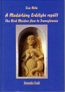 Sisa Béla - A Madárlány Erdélybe repült / The Bird Maiden flew to Transylvania [antikvár]