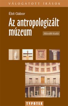 Ébli Gábor - AZ ANTROPOLOGIZÁLT MÚZEUM