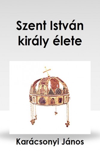 Karácson Imre - Szent István király élete [eKönyv: epub, mobi]