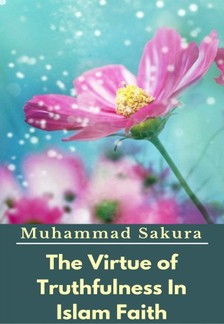 Sakura Muhammad - The Virtue of Truthfulness In Islam Faith [eKönyv: epub, mobi]