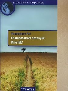 Venetianer Pál - Génmódosított növények - Mire jók? [antikvár]
