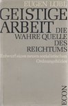 Löbl, Eugen - Geistige Arbeit - Die wahre Quelle des Reichtums [antikvár]