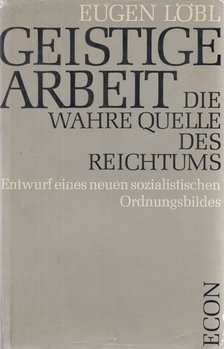Löbl, Eugen - Geistige Arbeit - Die wahre Quelle des Reichtums [antikvár]