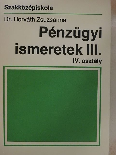 Dr. Horváth Zsuzsanna - Pénzügyi ismeretek III. [antikvár]