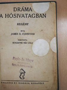 James O. Curwood - Dráma a hósivatagban [antikvár]