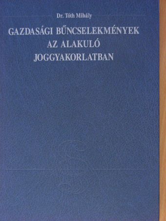 Dr. Tóth Mihály - Gazdasági bűncselekmények az alakuló joggyakorlatban [antikvár]