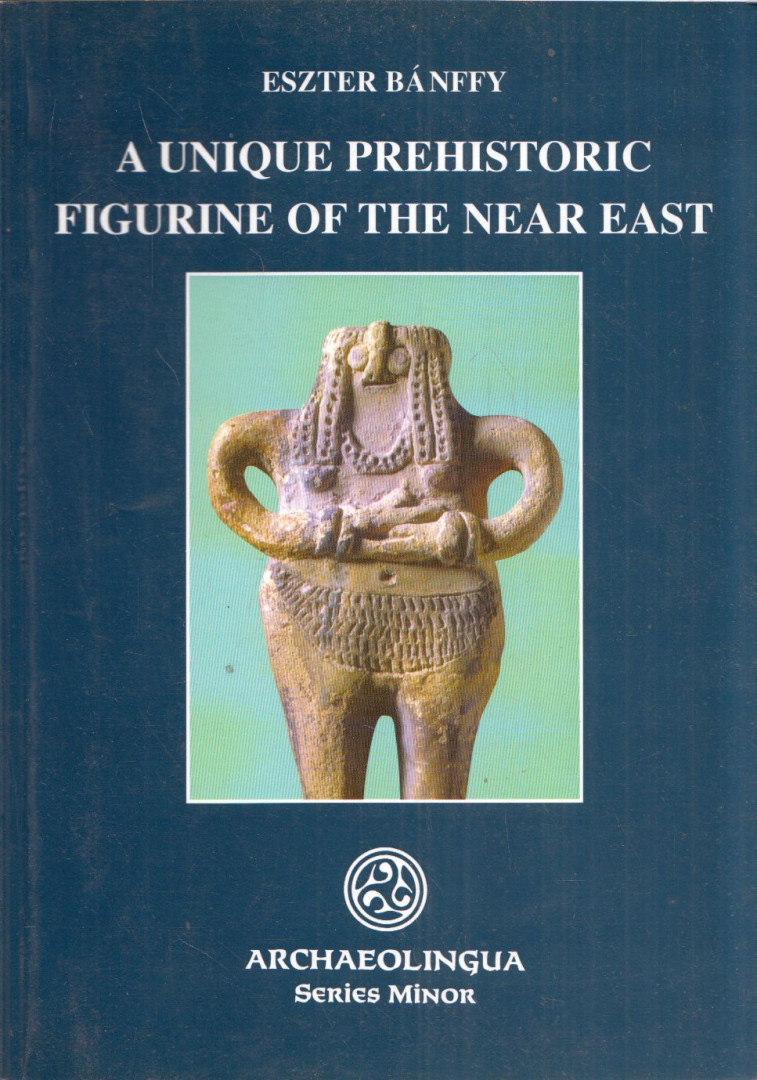 Bánffy Eszter - A unique prehistoric figurine of the near east (dedikált) [antikvár]